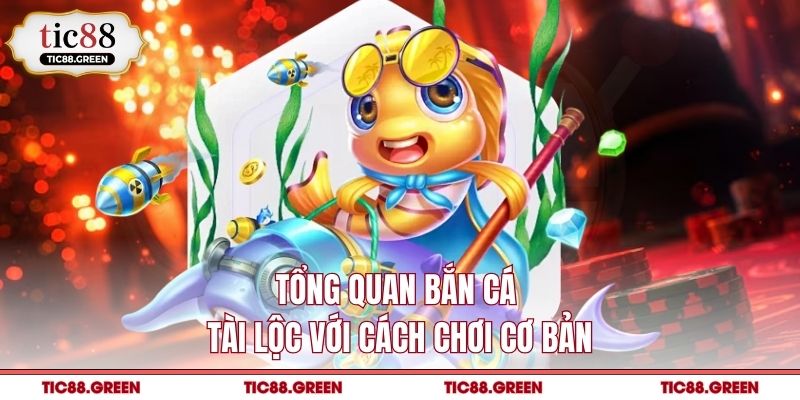 Tổng quan bắn cá tài lộc với cách chơi cơ bản