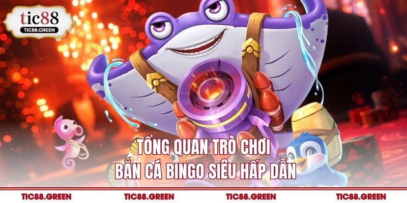 Tổng quan trò chơi bắn cá Bingo siêu hấp dẫn