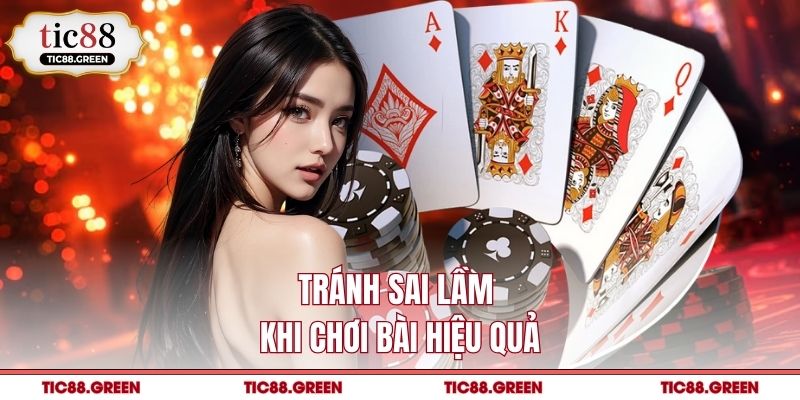 Tránh sai lầm khi chơi bài hiệu quả
