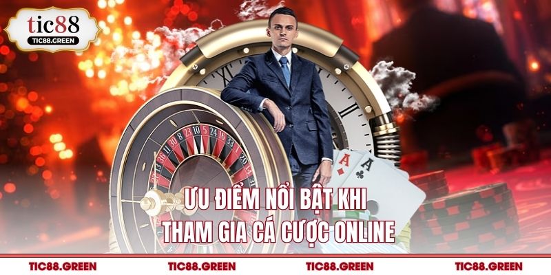Ưu điểm nổi bật khi tham gia cá cược online